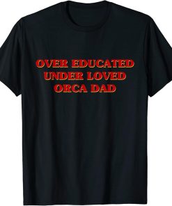 Funny Over Educated Under Loved Orca Dad Aesthetic T-Shirt